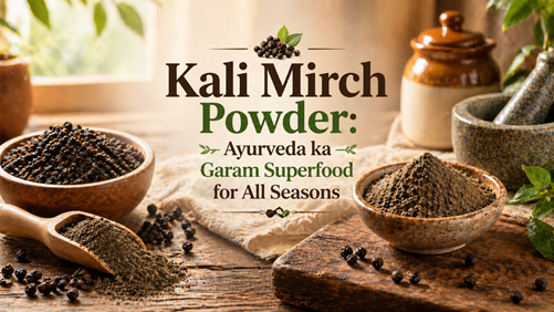 Kali Mirch Powder: Ayurveda ka Garam Superfood for All Seasons